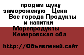 продам щуку замороженую › Цена ­ 87 - Все города Продукты и напитки » Морепродукты   . Кемеровская обл.